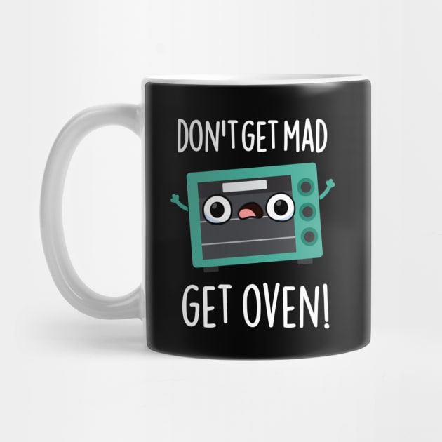 Don't Get Mad Get Oven Funny Phrase Pun by punnybone